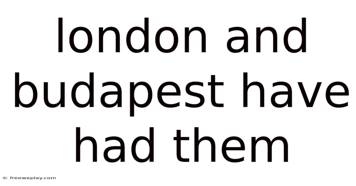 London And Budapest Have Had Them