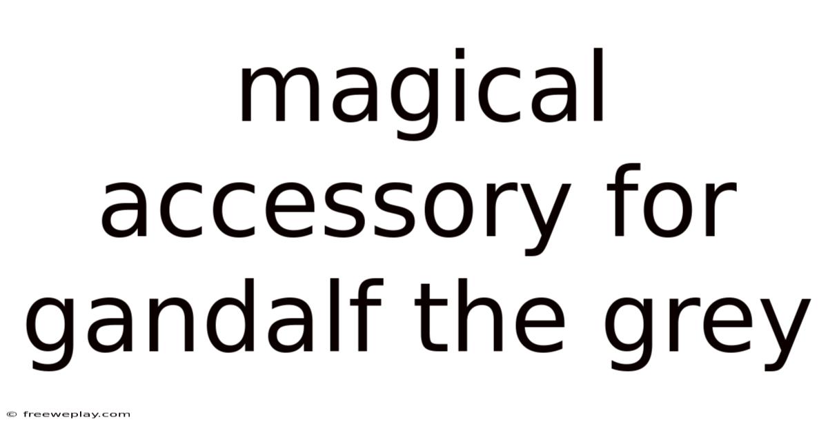 Magical Accessory For Gandalf The Grey