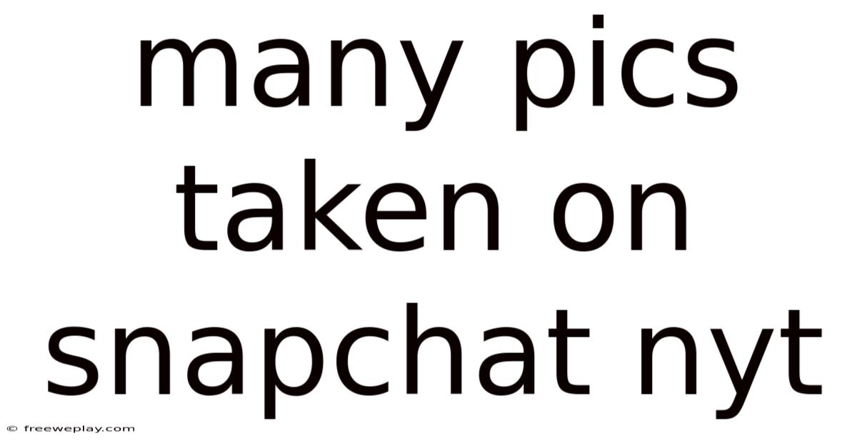 Many Pics Taken On Snapchat Nyt