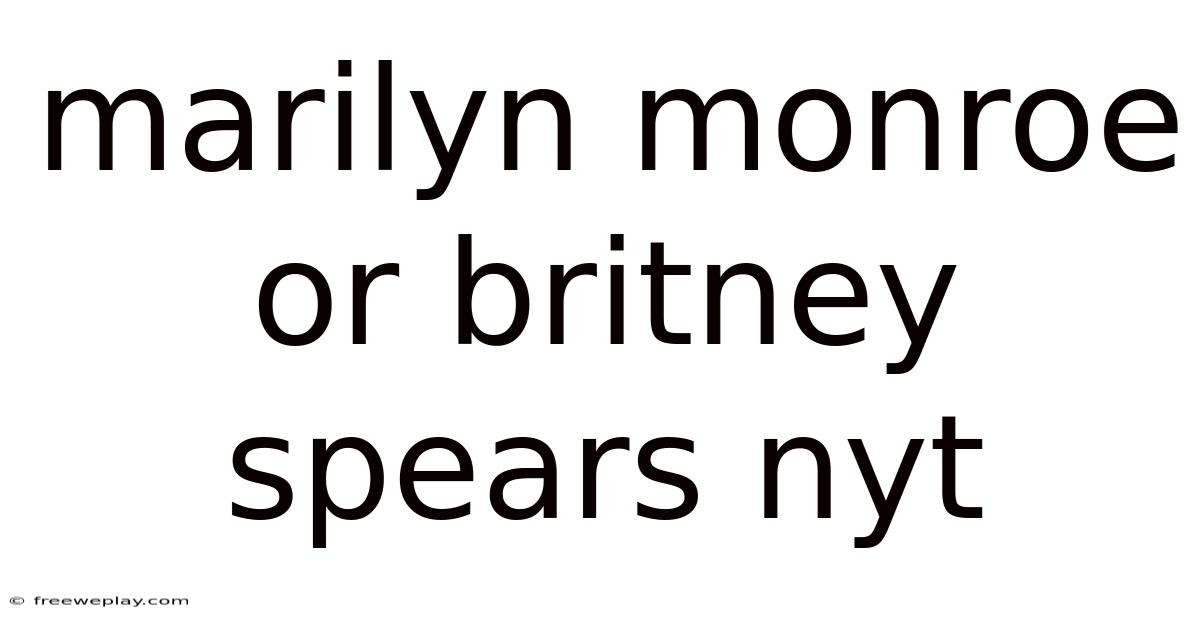 Marilyn Monroe Or Britney Spears Nyt