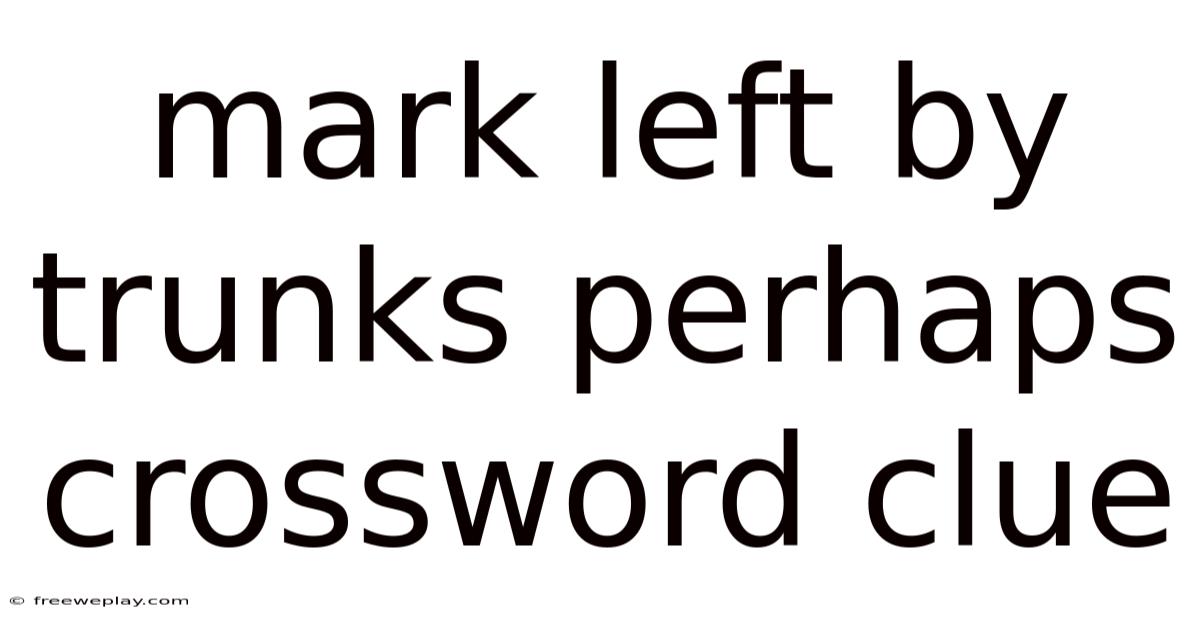 Mark Left By Trunks Perhaps Crossword Clue