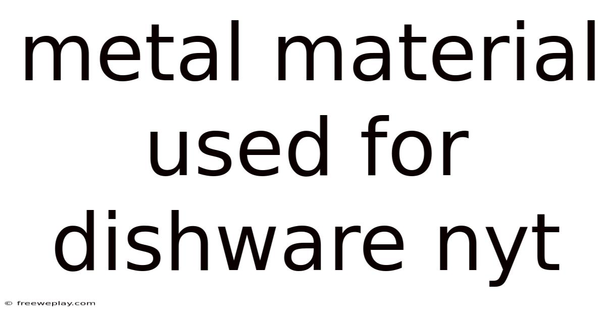 Metal Material Used For Dishware Nyt