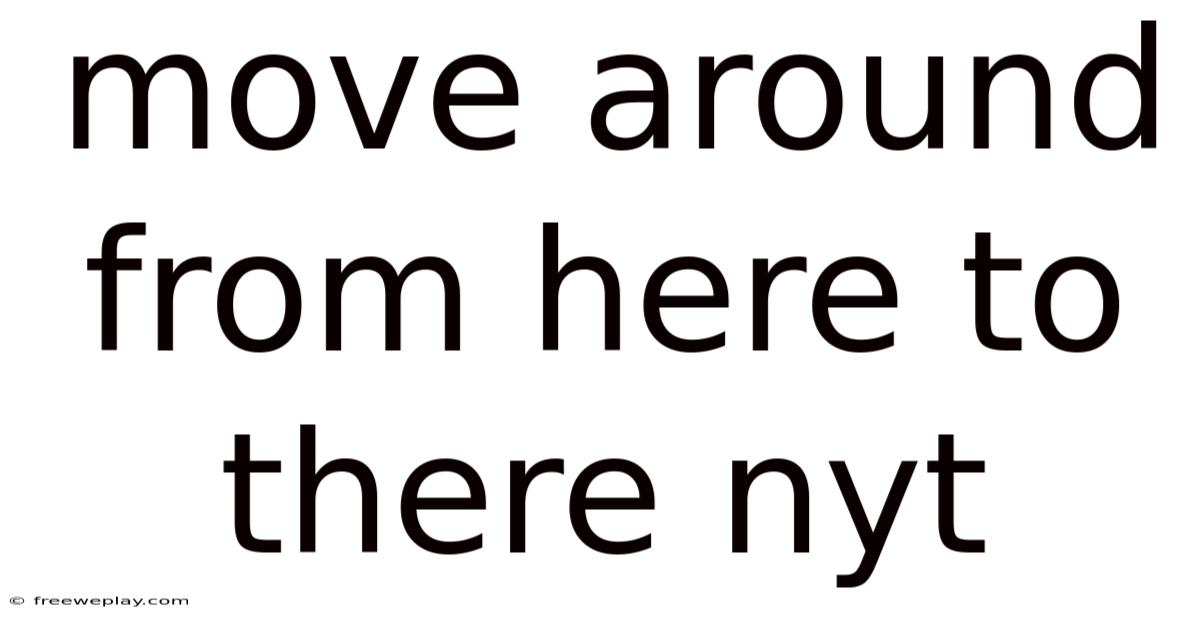 Move Around From Here To There Nyt