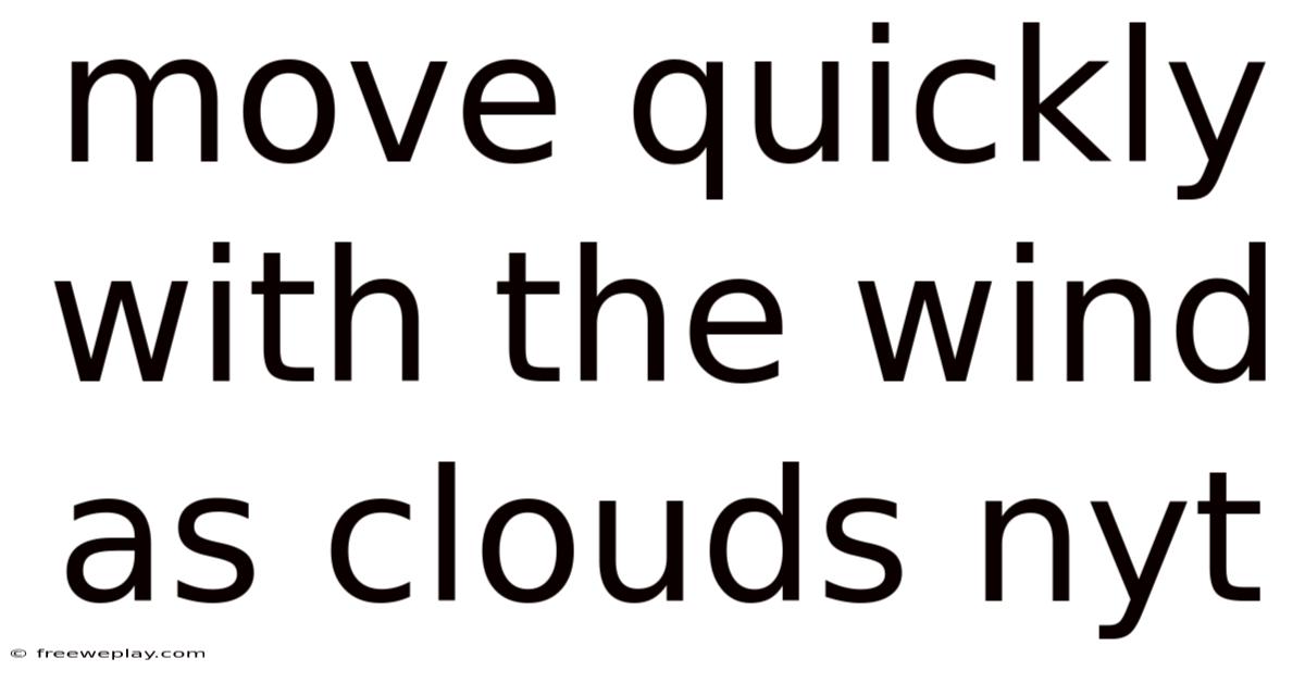 Move Quickly With The Wind As Clouds Nyt