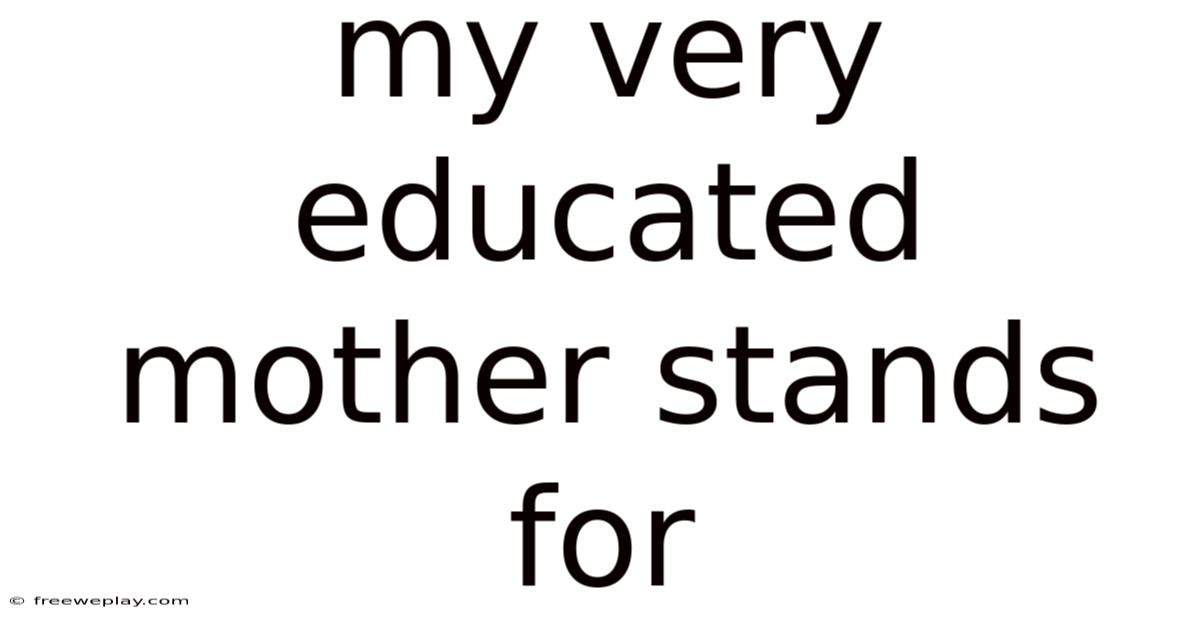 My Very Educated Mother Stands For