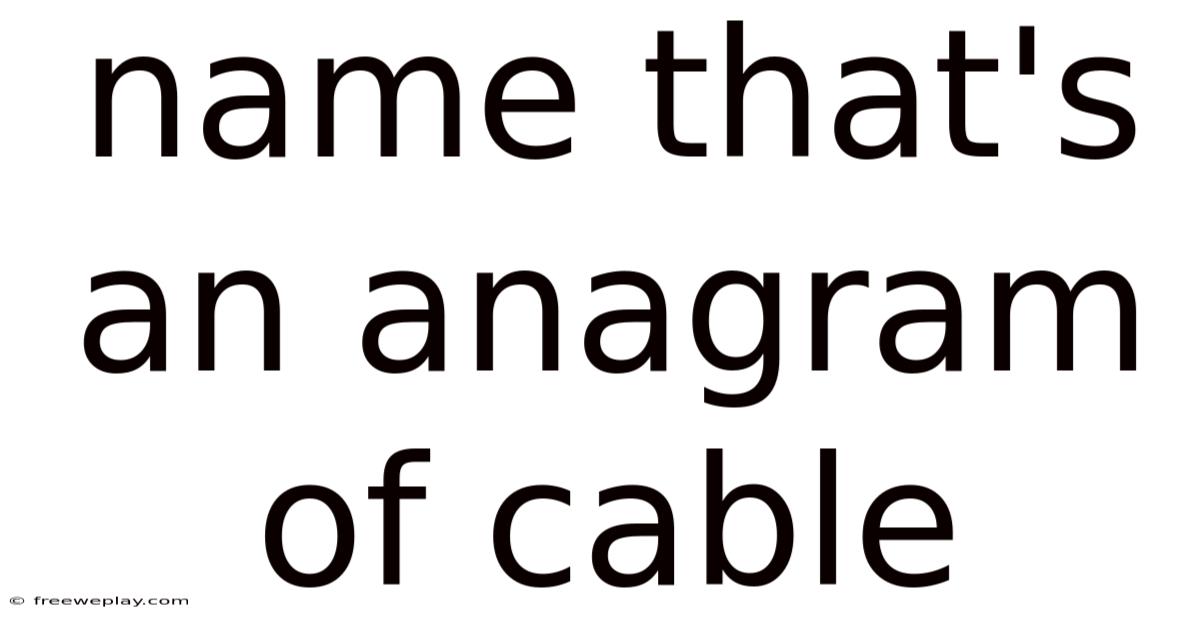 Name That's An Anagram Of Cable