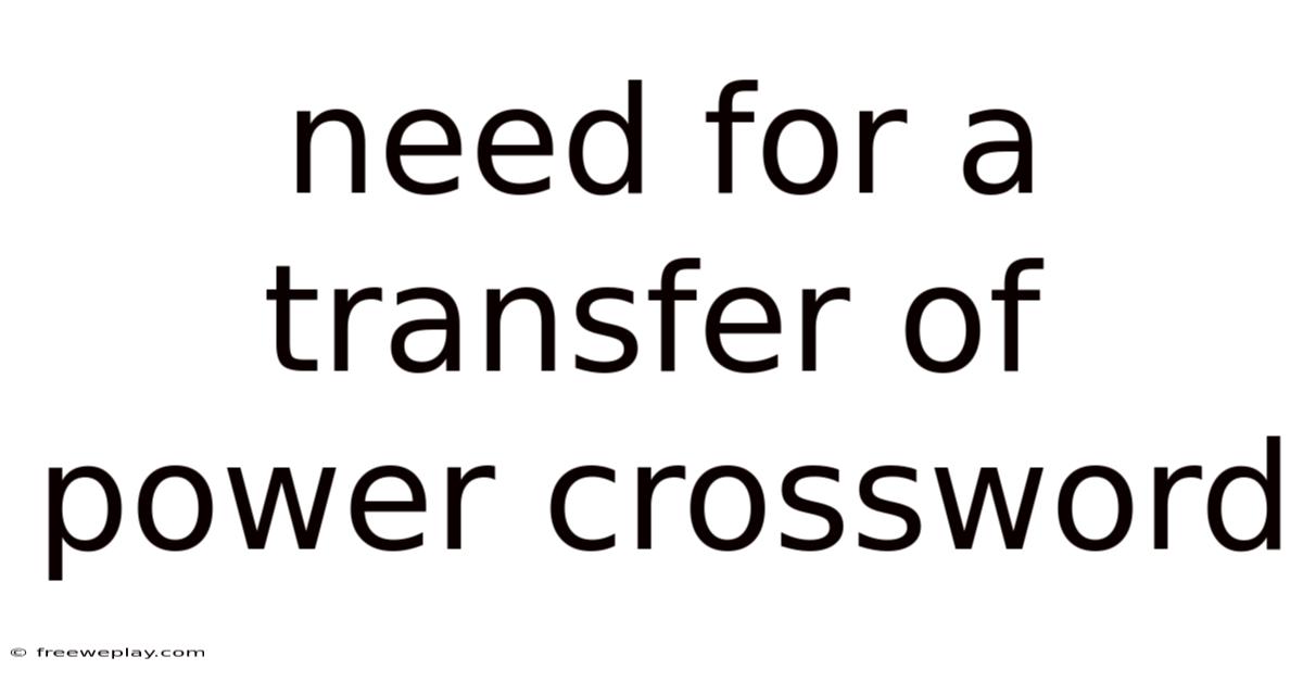 Need For A Transfer Of Power Crossword