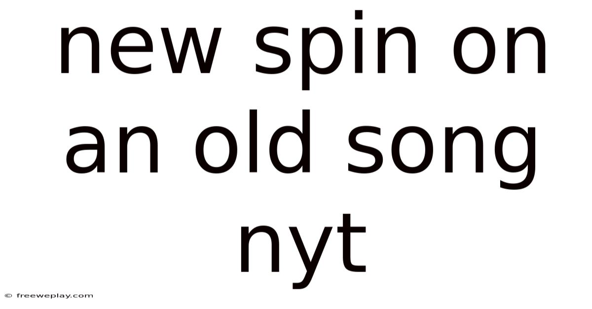 New Spin On An Old Song Nyt