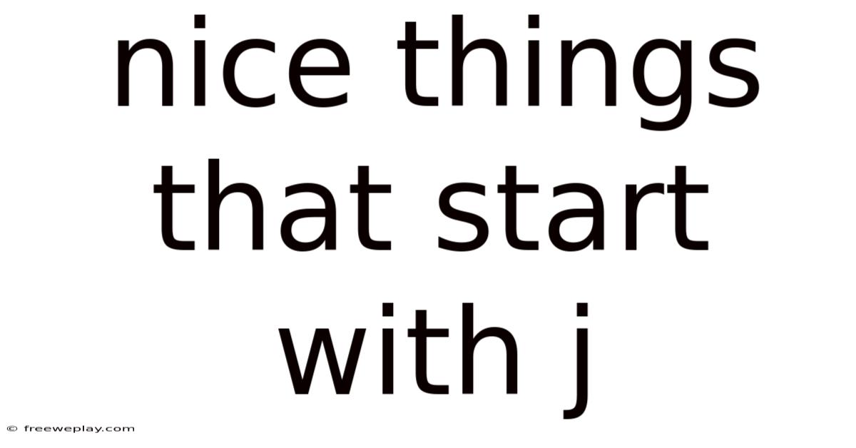 Nice Things That Start With J