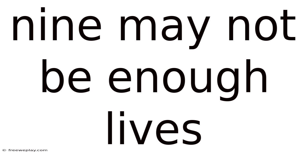 Nine May Not Be Enough Lives