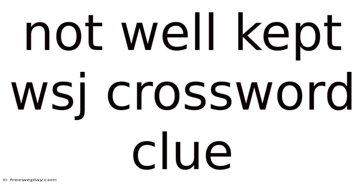 Not Well Kept Wsj Crossword Clue