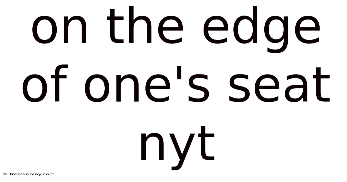 On The Edge Of One's Seat Nyt