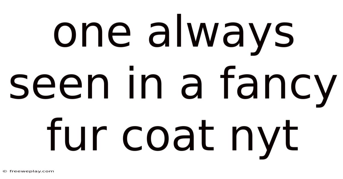 One Always Seen In A Fancy Fur Coat Nyt