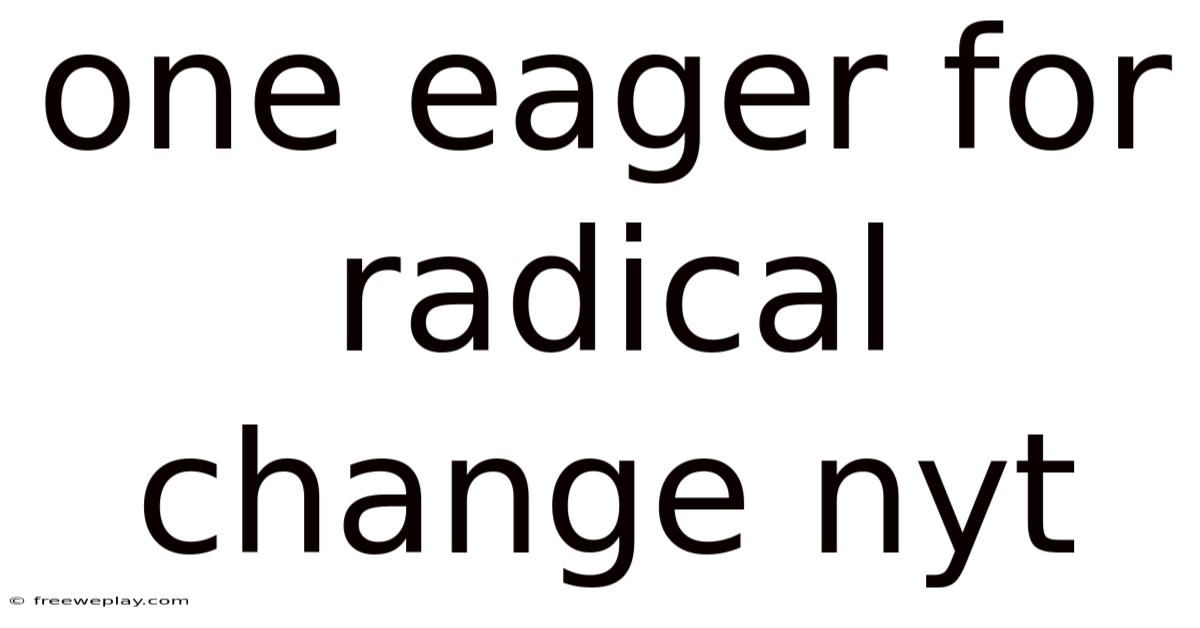 One Eager For Radical Change Nyt