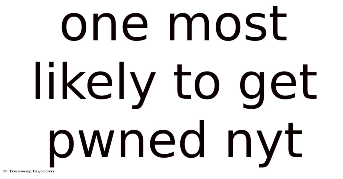 One Most Likely To Get Pwned Nyt