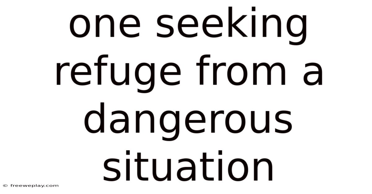 One Seeking Refuge From A Dangerous Situation