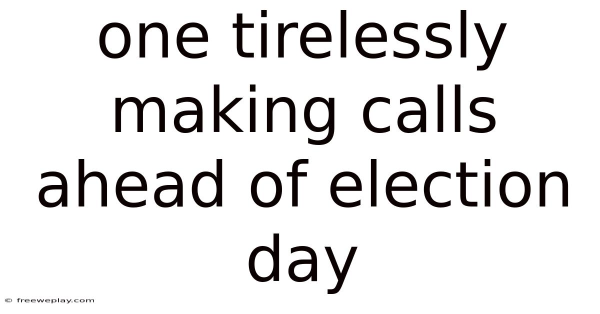 One Tirelessly Making Calls Ahead Of Election Day