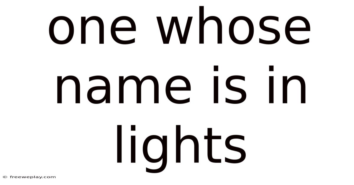One Whose Name Is In Lights