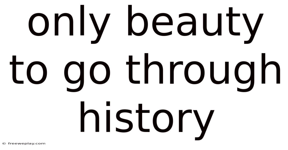 Only Beauty To Go Through History