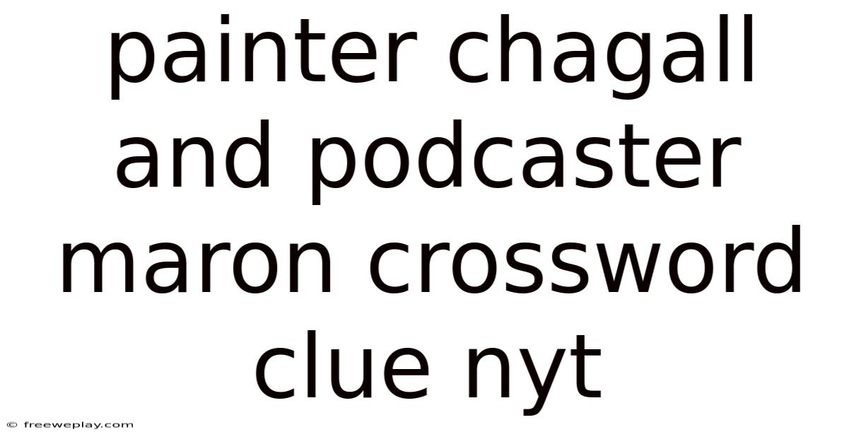 Painter Chagall And Podcaster Maron Crossword Clue Nyt