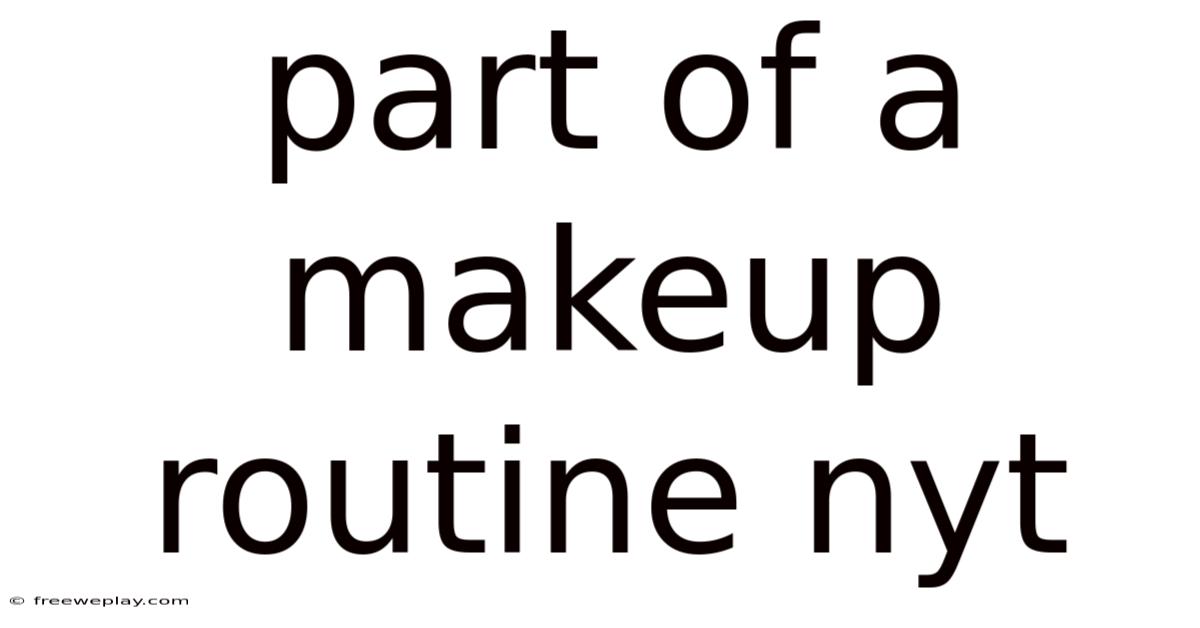 Part Of A Makeup Routine Nyt