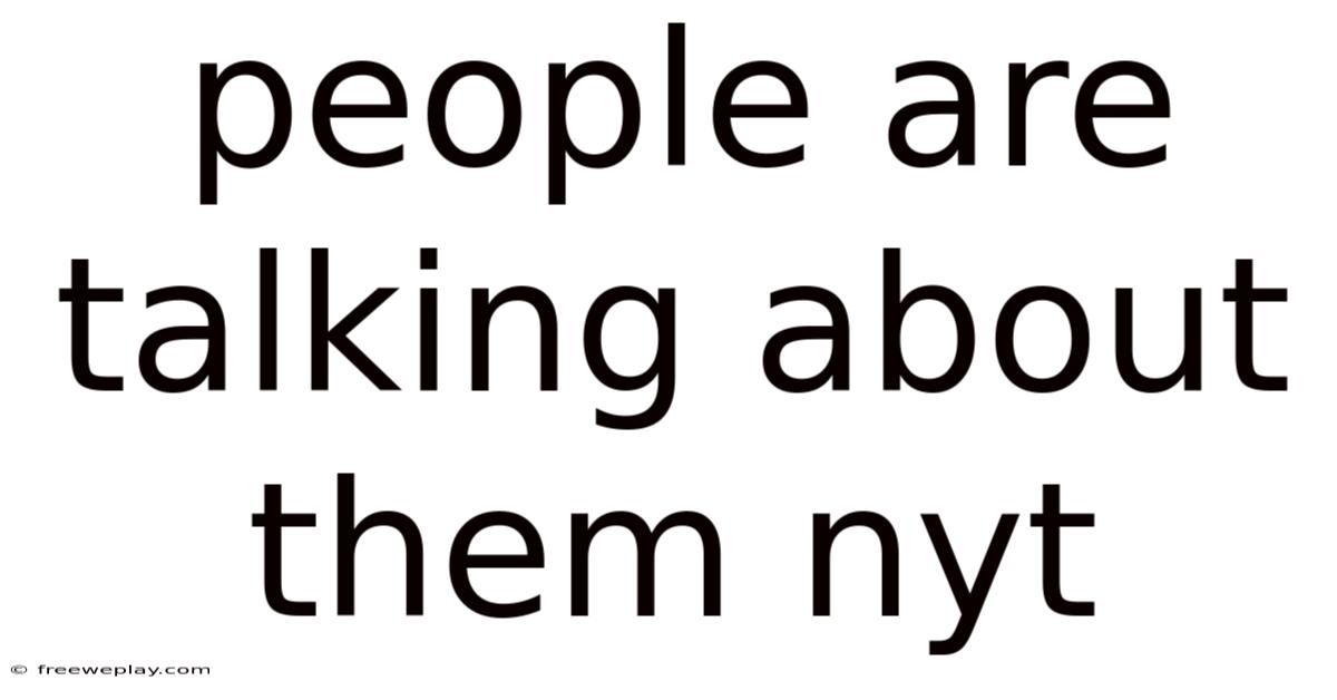 People Are Talking About Them Nyt