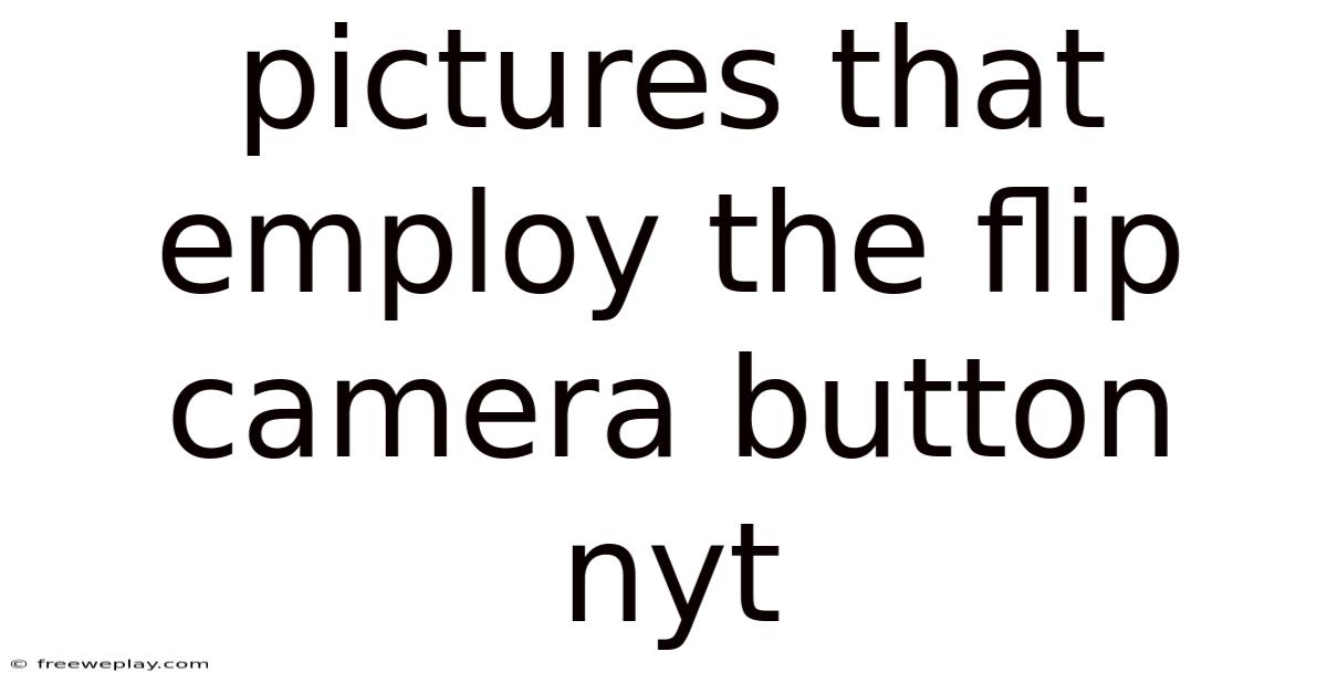 Pictures That Employ The Flip Camera Button Nyt