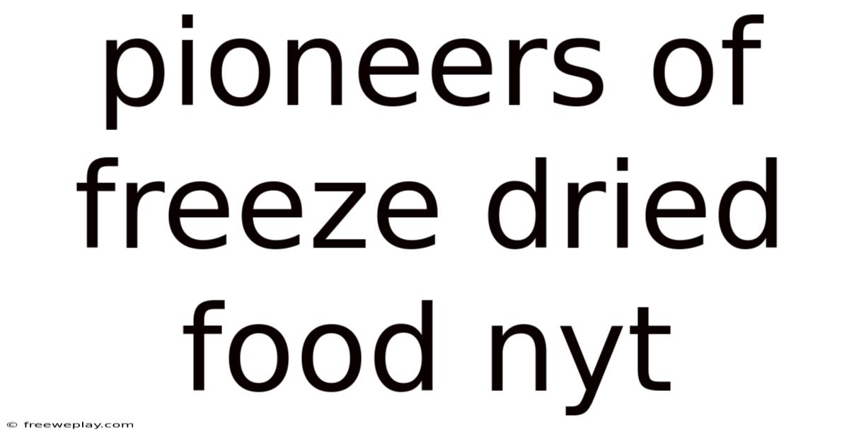 Pioneers Of Freeze Dried Food Nyt