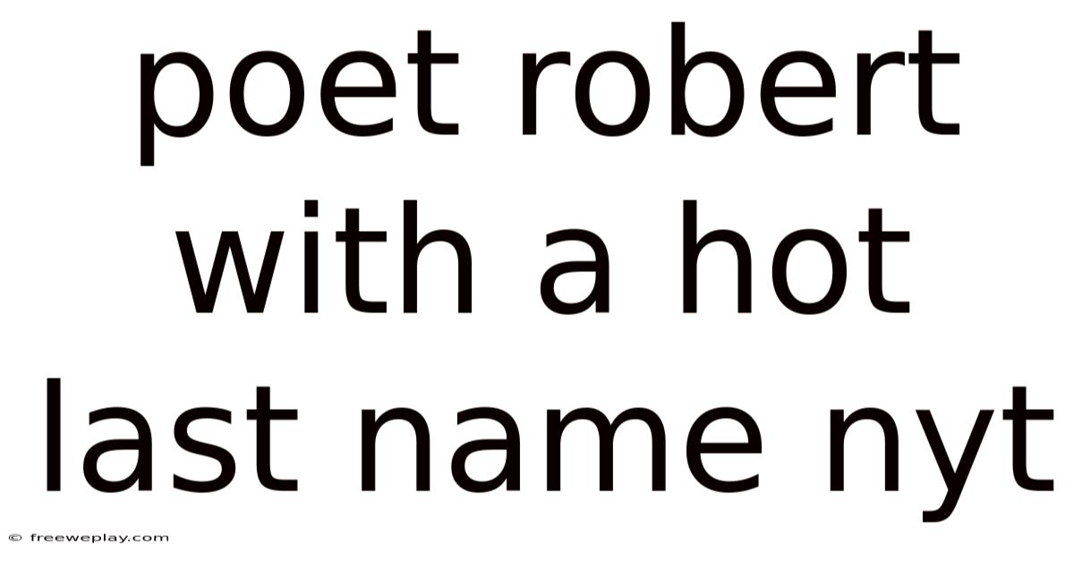 Poet Robert With A Hot Last Name Nyt