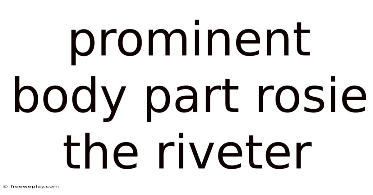 Prominent Body Part Rosie The Riveter