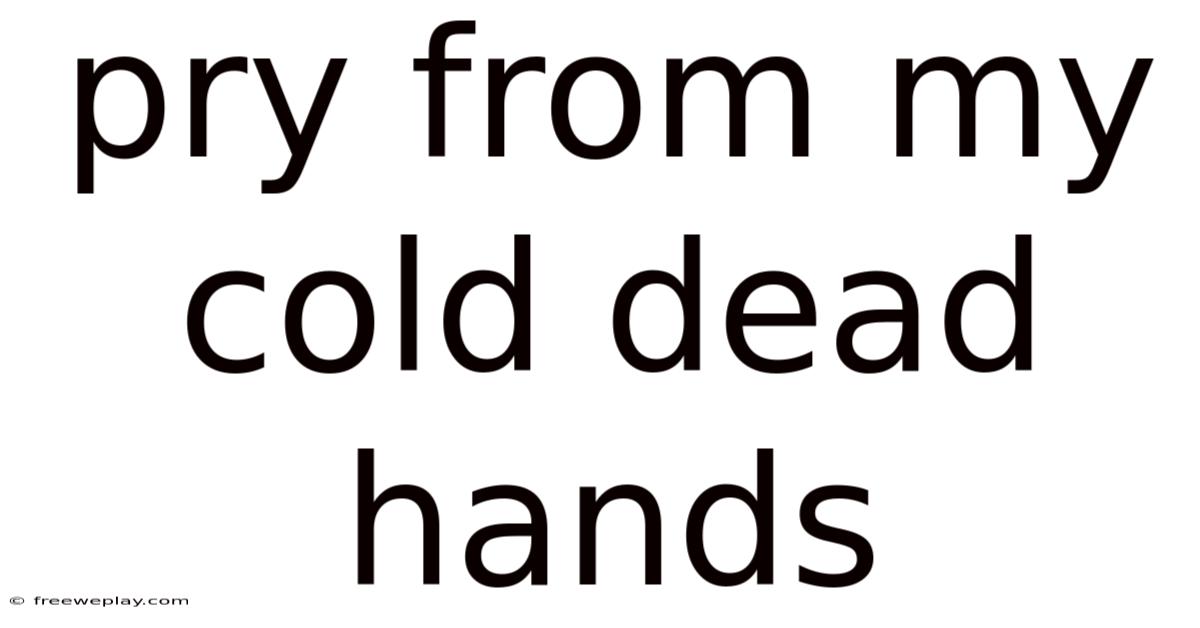 Pry From My Cold Dead Hands
