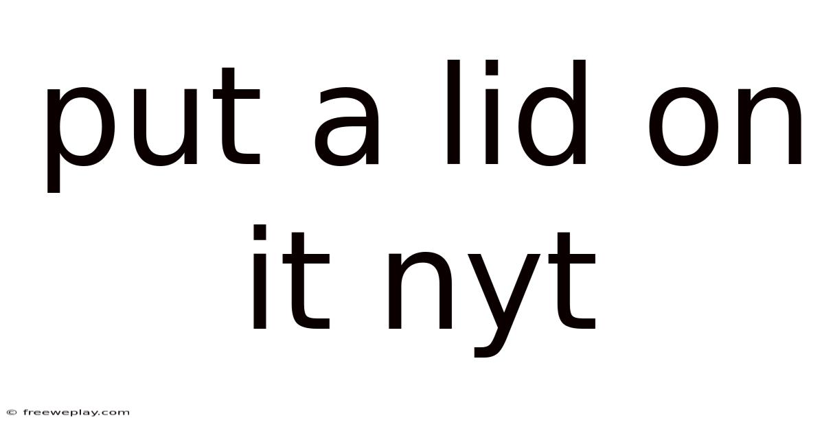 Put A Lid On It Nyt