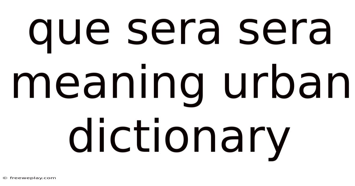 Que Sera Sera Meaning Urban Dictionary