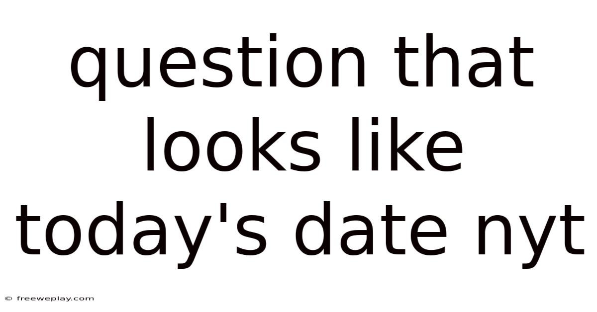 Question That Looks Like Today's Date Nyt