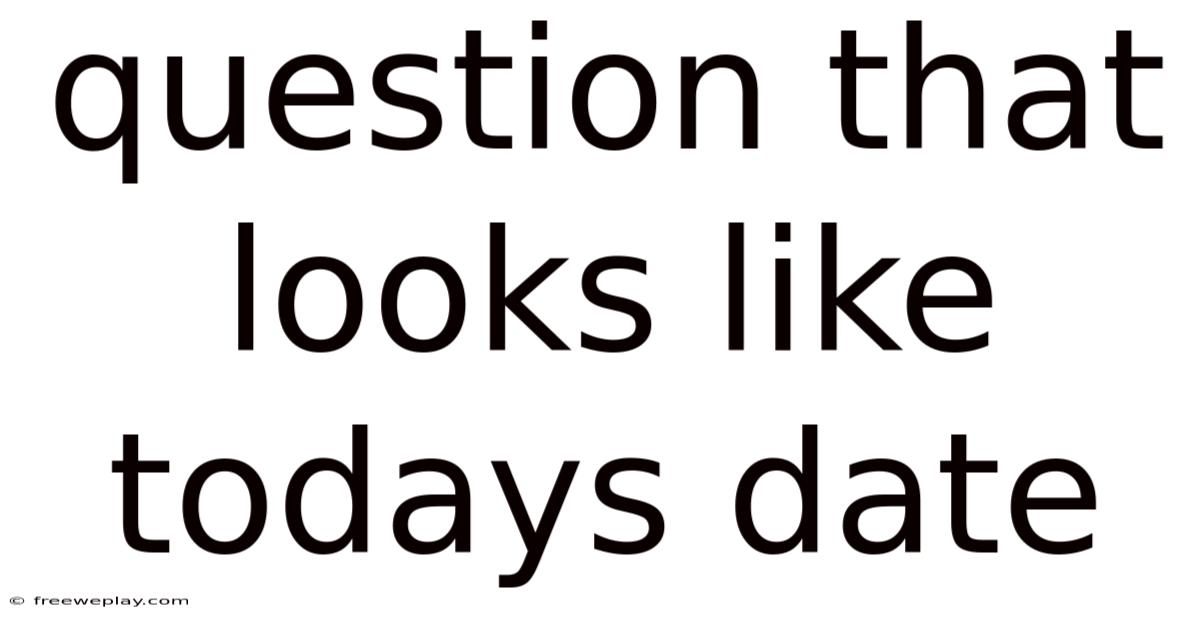 Question That Looks Like Todays Date