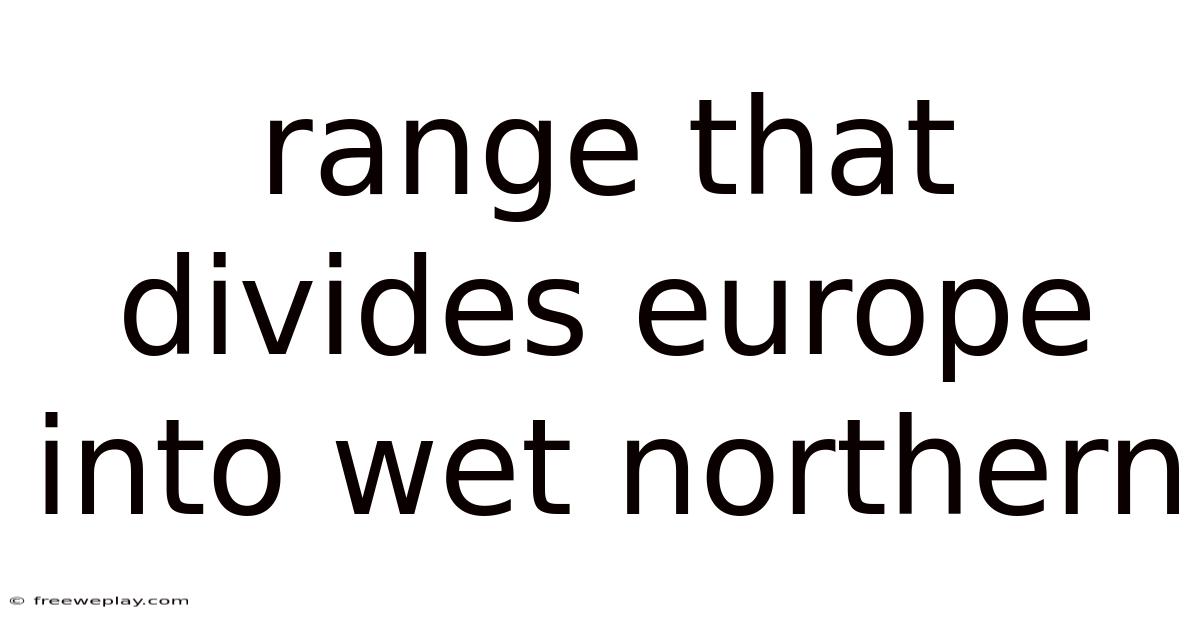 Range That Divides Europe Into Wet Northern