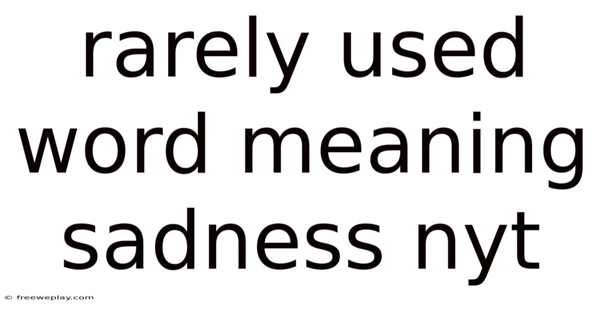 Rarely Used Word Meaning Sadness Nyt