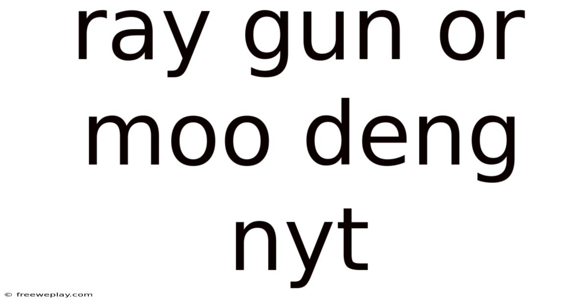 Ray Gun Or Moo Deng Nyt