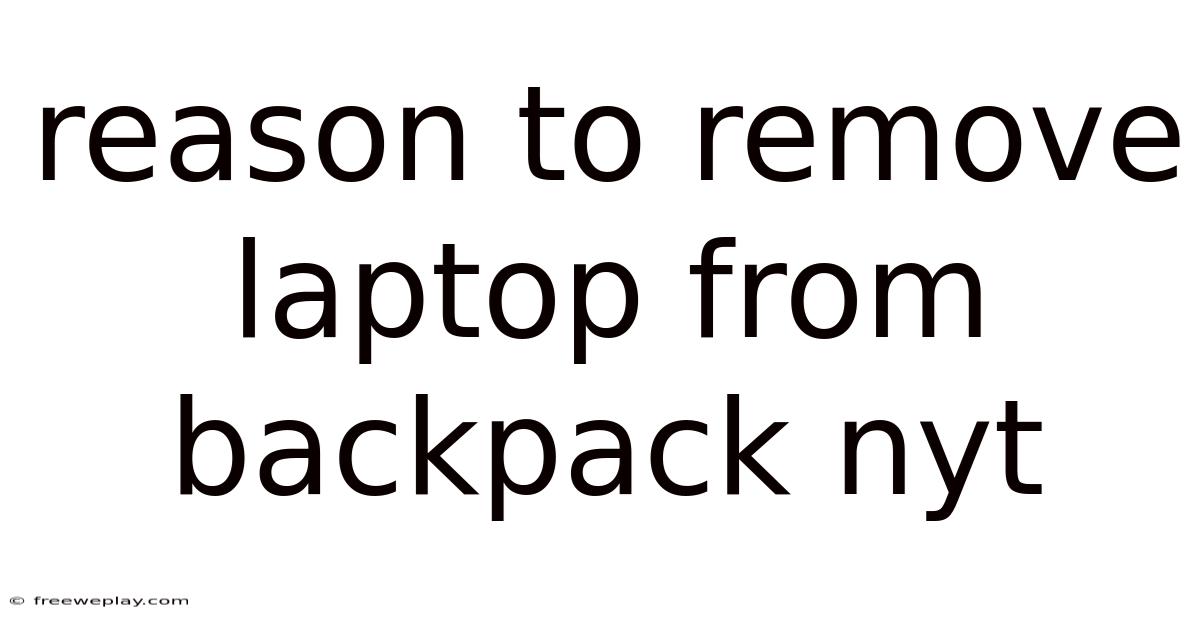 Reason To Remove Laptop From Backpack Nyt