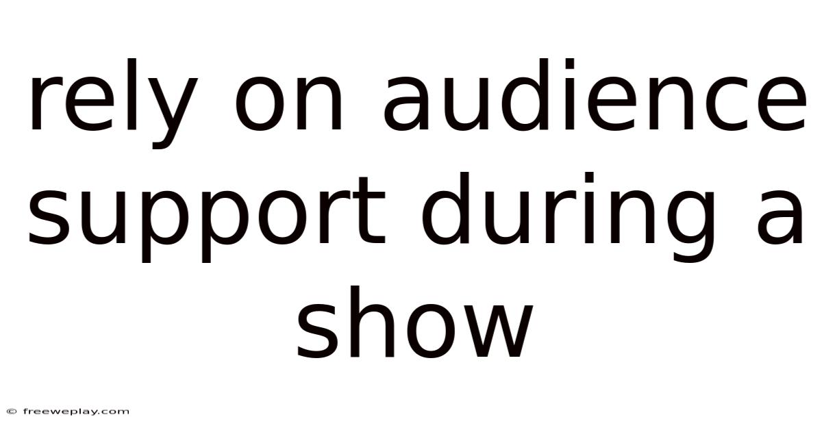 Rely On Audience Support During A Show