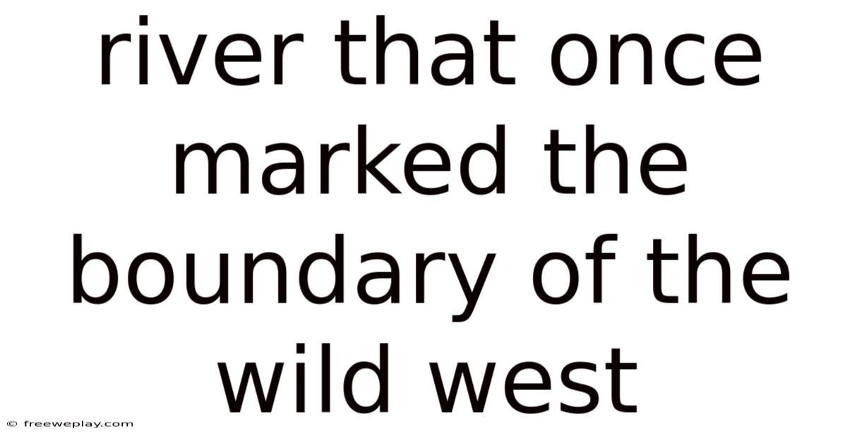 River That Once Marked The Boundary Of The Wild West