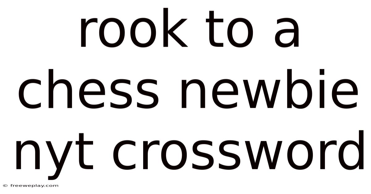 Rook To A Chess Newbie Nyt Crossword