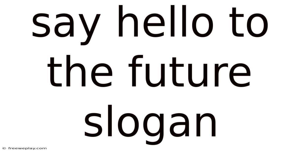 Say Hello To The Future Slogan