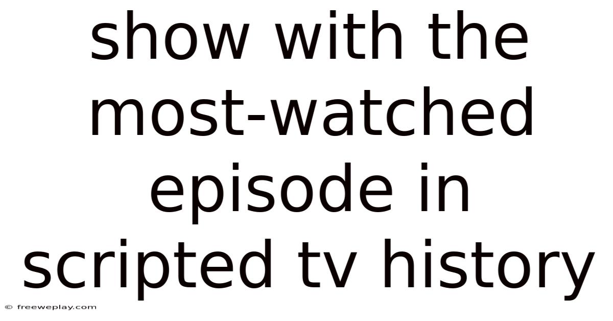 Show With The Most-watched Episode In Scripted Tv History