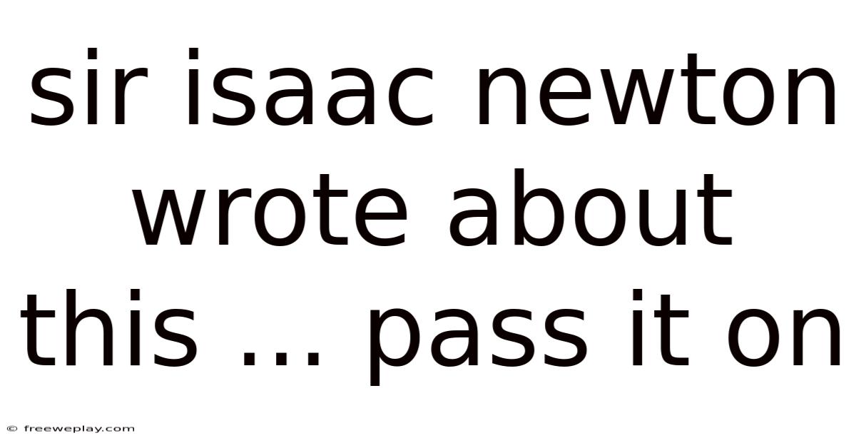 Sir Isaac Newton Wrote About This ... Pass It On