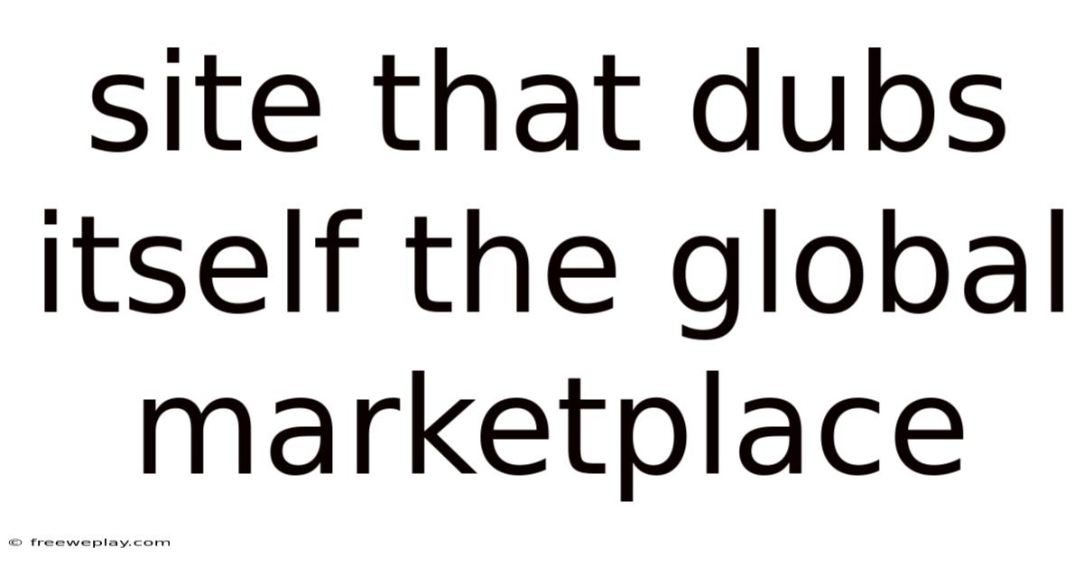 Site That Dubs Itself The Global Marketplace