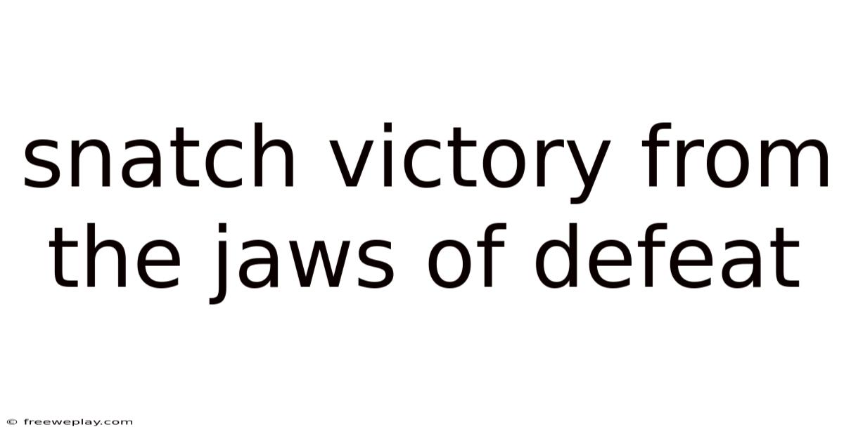 Snatch Victory From The Jaws Of Defeat