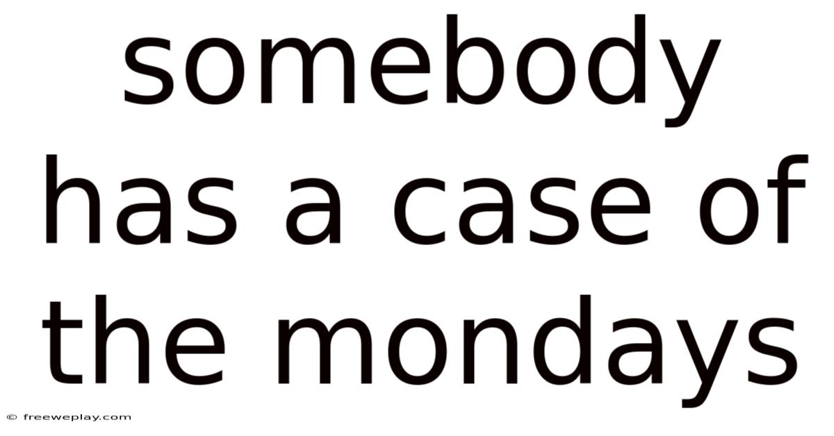 Somebody Has A Case Of The Mondays