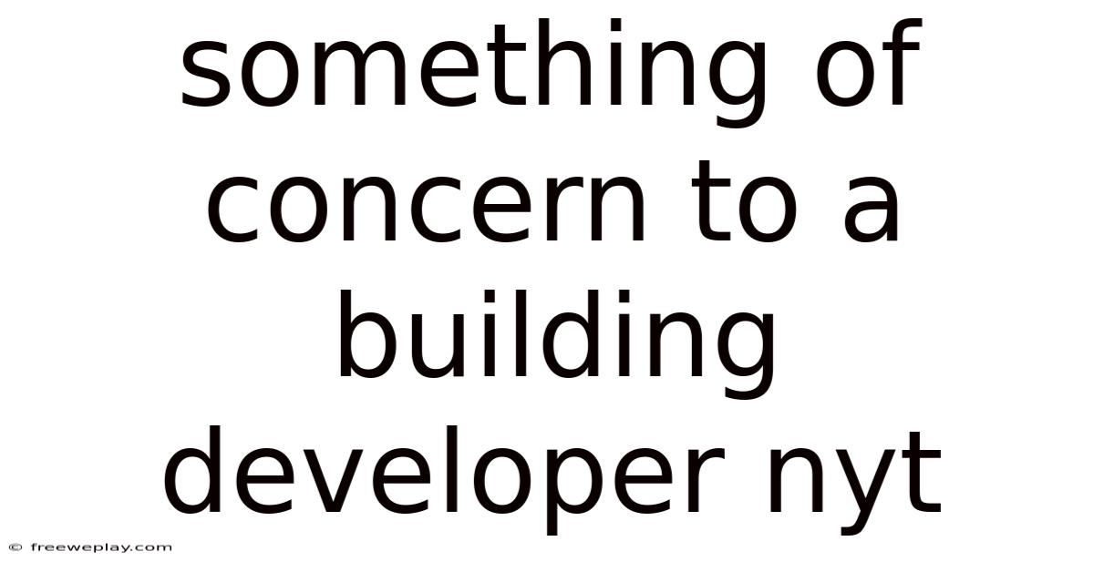 Something Of Concern To A Building Developer Nyt