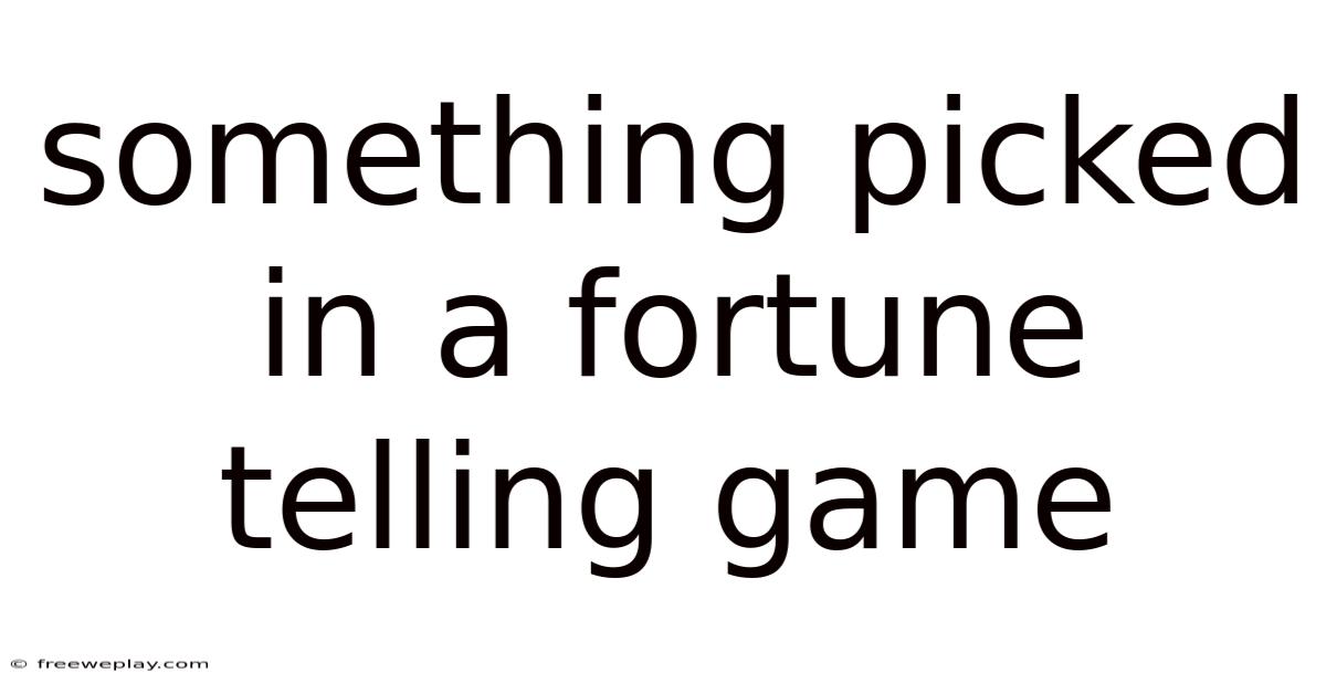 Something Picked In A Fortune Telling Game